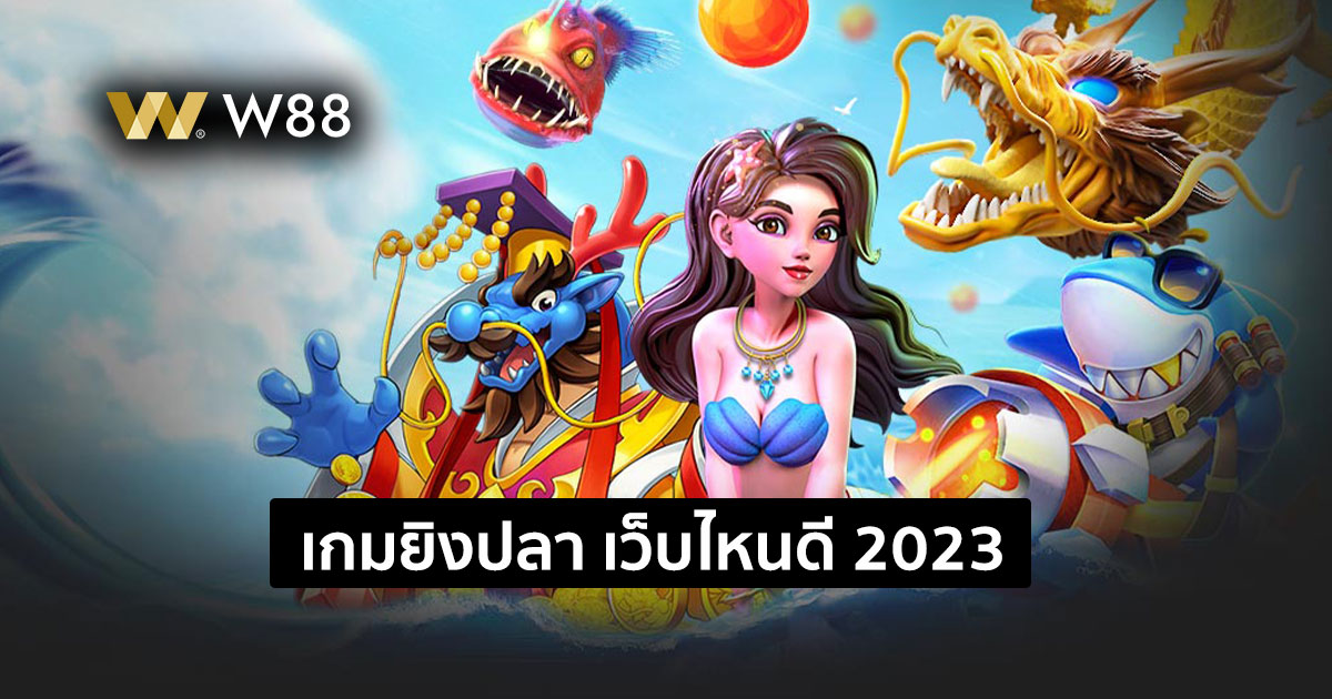 เกมยิงปลา เว็บไหนดี 2023 โดย W88